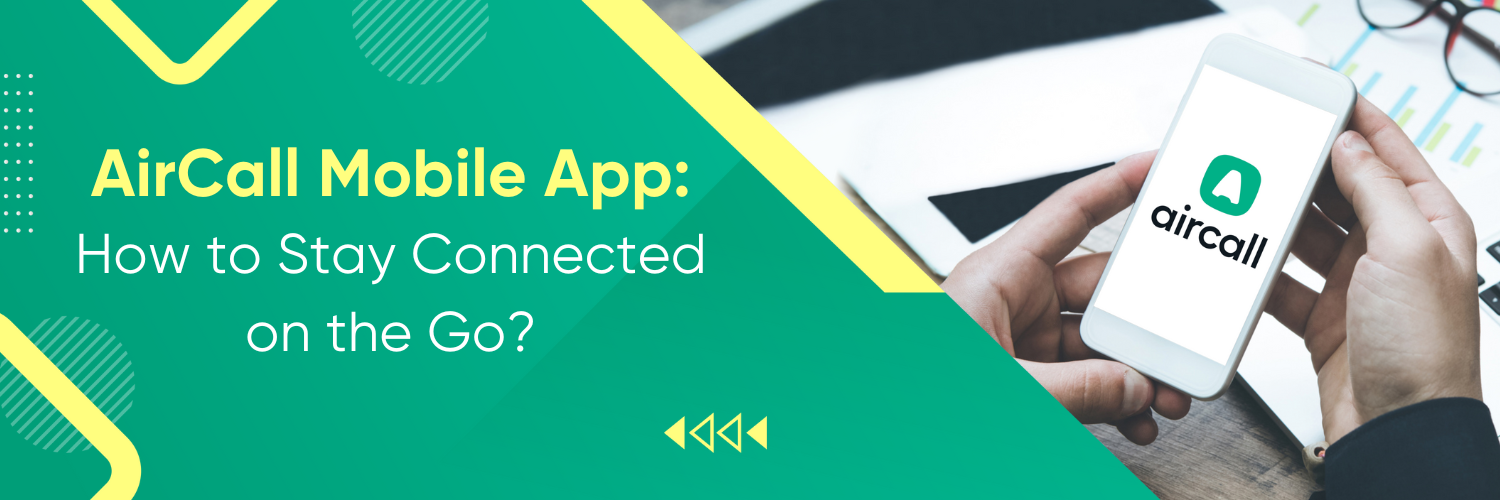 AirCall Mobile App: How to Stay Connected on the Go?