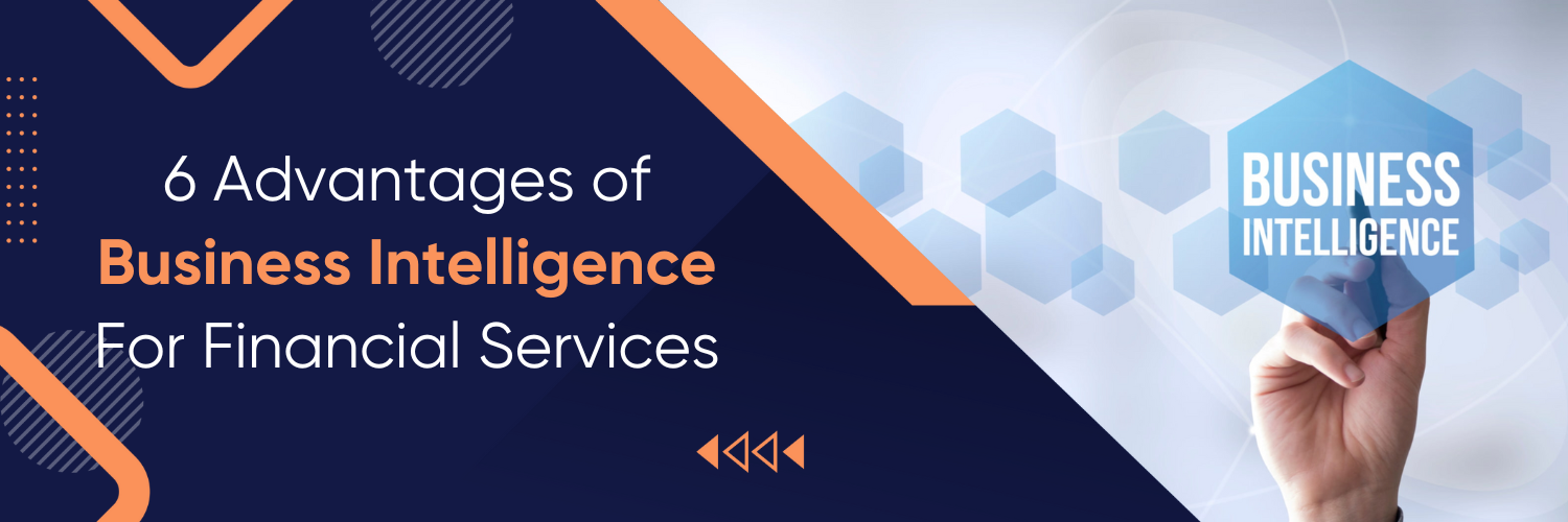 6 Advantages of Business Intelligence For Financial Services