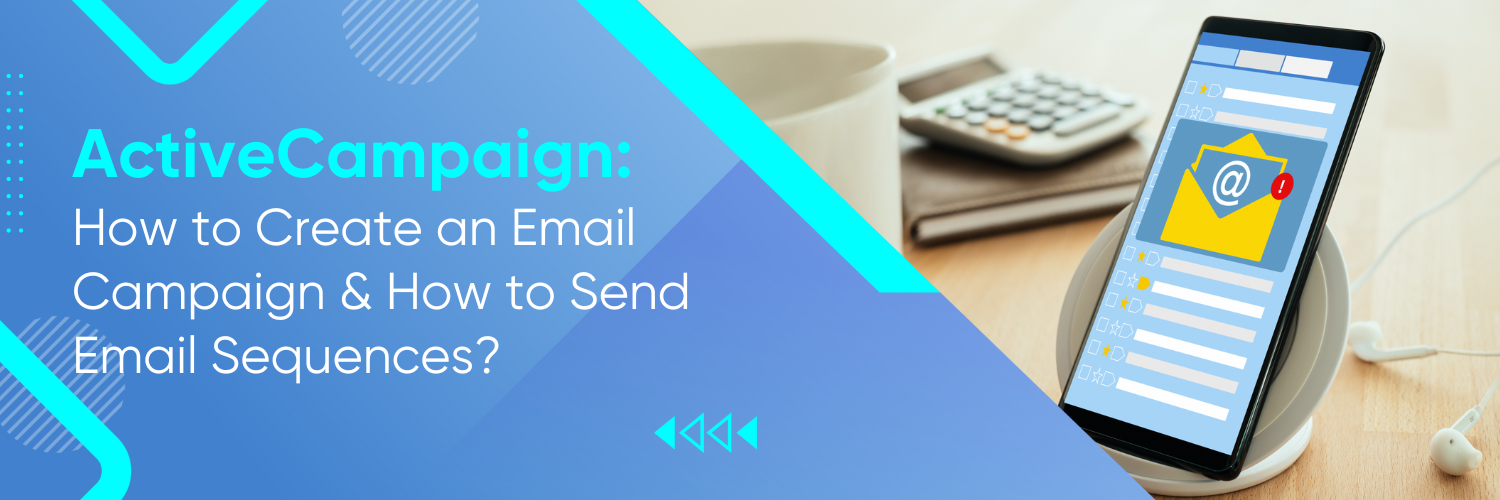 ActiveCampaign: How to Create an Email Campaign & How to Send Email Sequences?