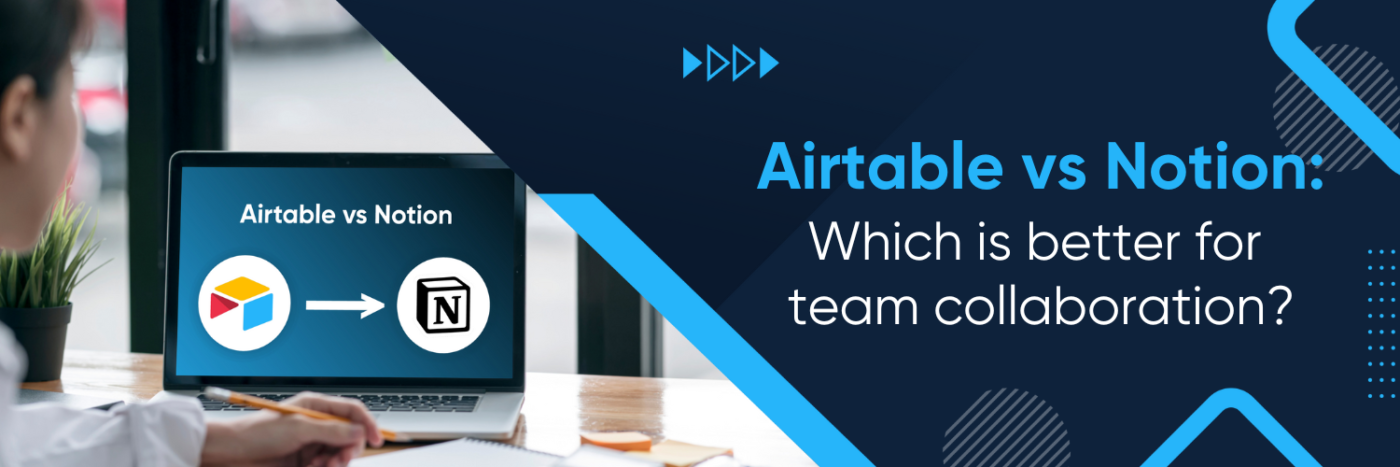 Airtable vs Notion: Which is Better for Team Collaboration?