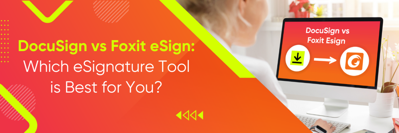 DocuSign vs Foxit eSign: Which eSignature Tool is Best for You?