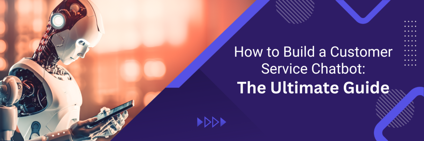 How to Build a Customer Service Chatbot: The Ultimate Guide