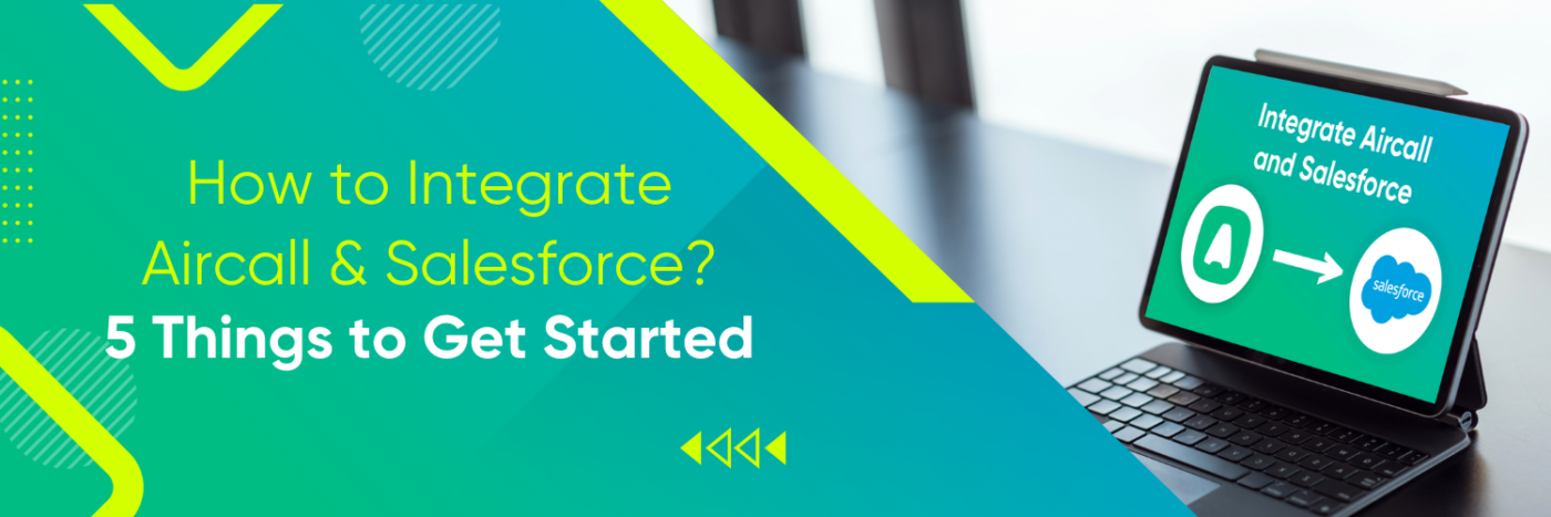 How to Integrate Aircall & Salesforce? 5 Things to Get Started