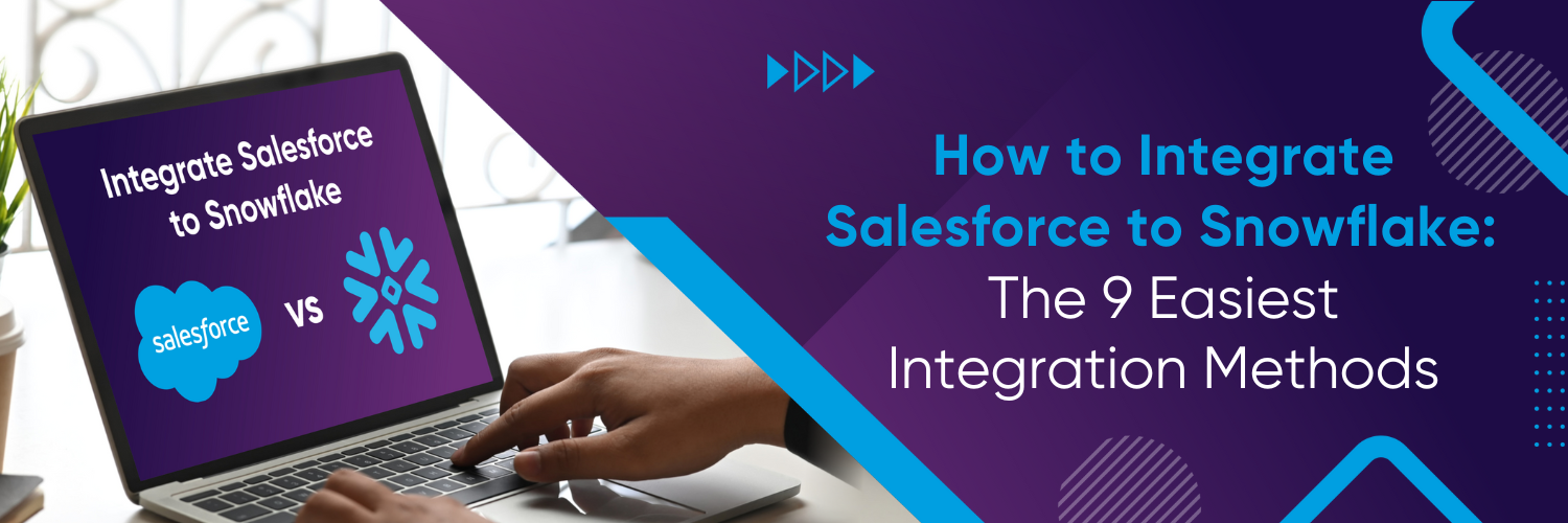 How to Integrate Salesforce to Snowflake: The 9 Easiest Integration Methods