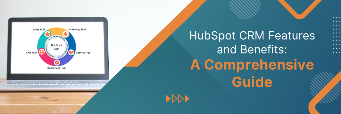 HubSpot CRM Features and Benefits: A Comprehensive Guide