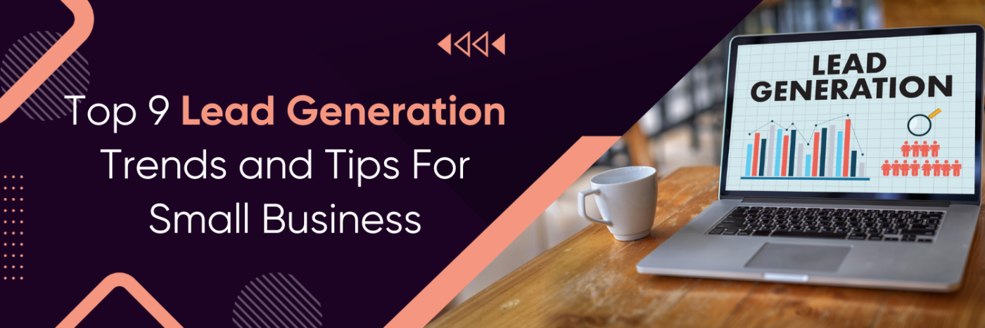 Top 9 Lead Generation Trends and Tips For Small Business