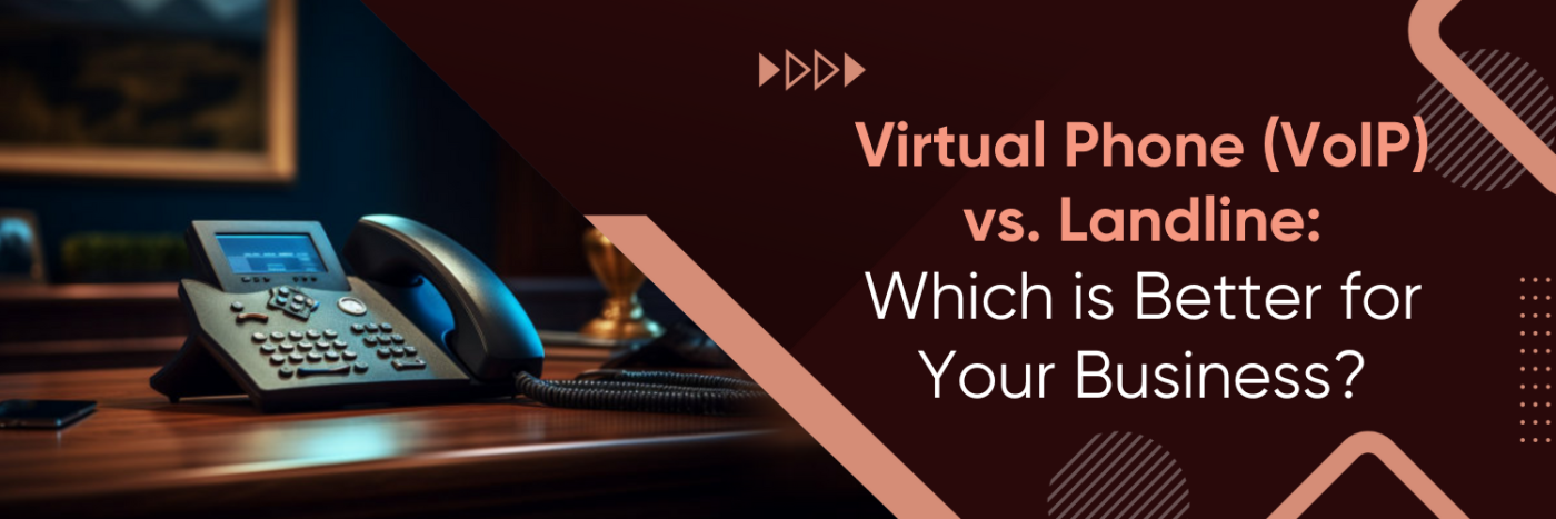 Virtual Phone (VoIP) vs. Landline: Which is Better for Your Business?