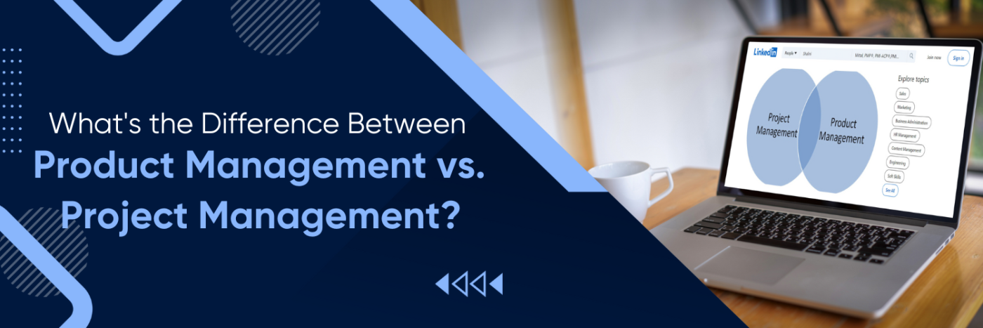 What's the Difference Between Product Management vs Project Management?