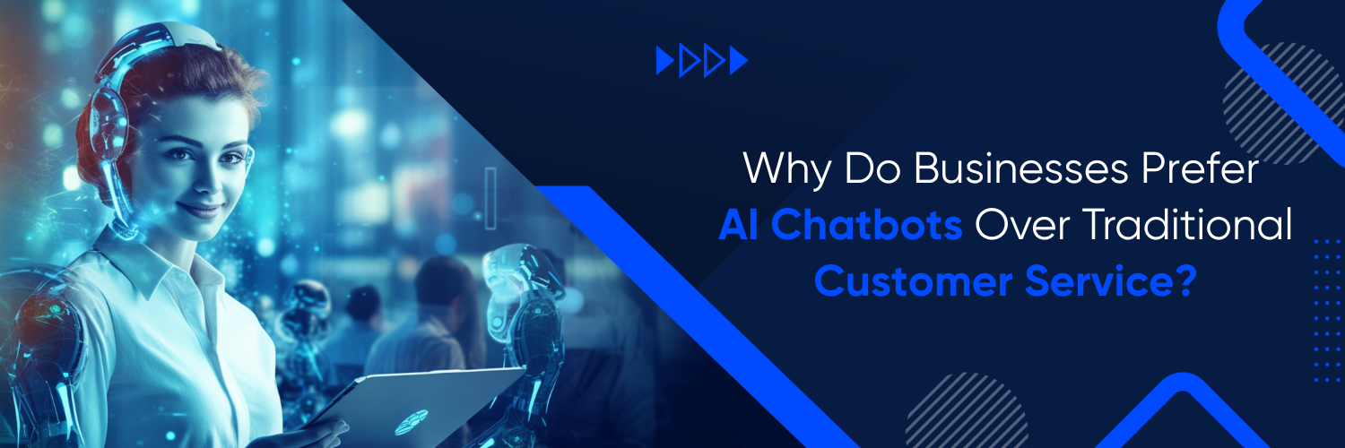 Why Do Businesses Prefer AI Chatbots Over Traditional Customer Service?