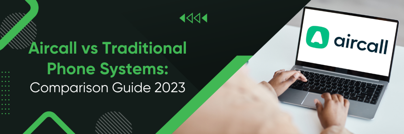 Aircall vs Traditional Phone Systems: Comparison Guide 2023