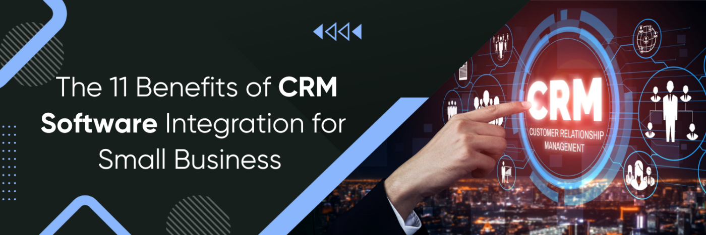 The 11 Benefits of CRM Software Integration for Small Business