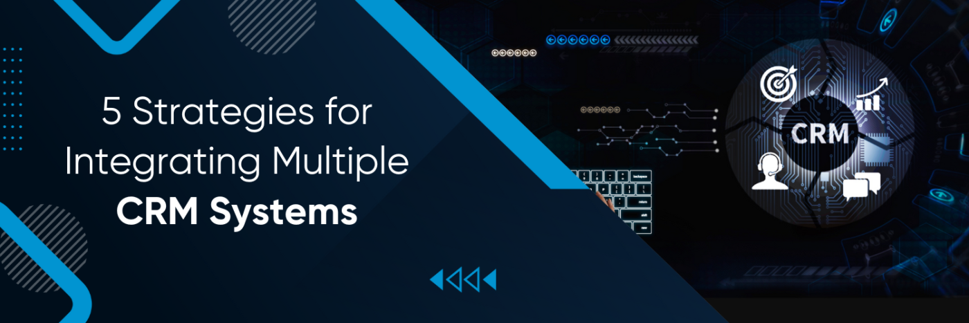 5 Strategies for Integrating Multiple CRM Systems