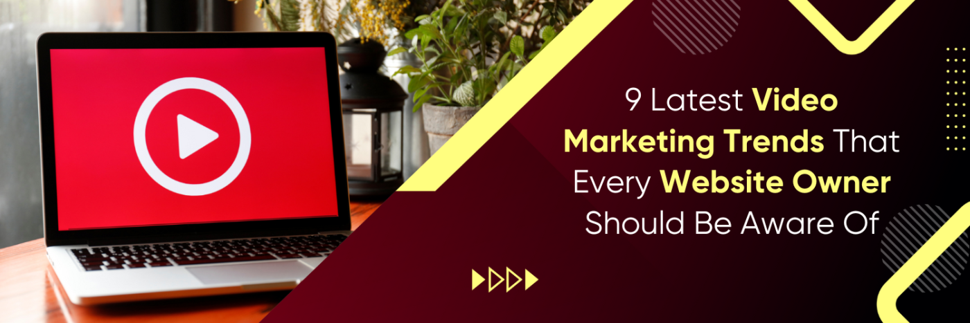 9 Latest Video Marketing Trends That Every Website Owner Should Be Aware Of