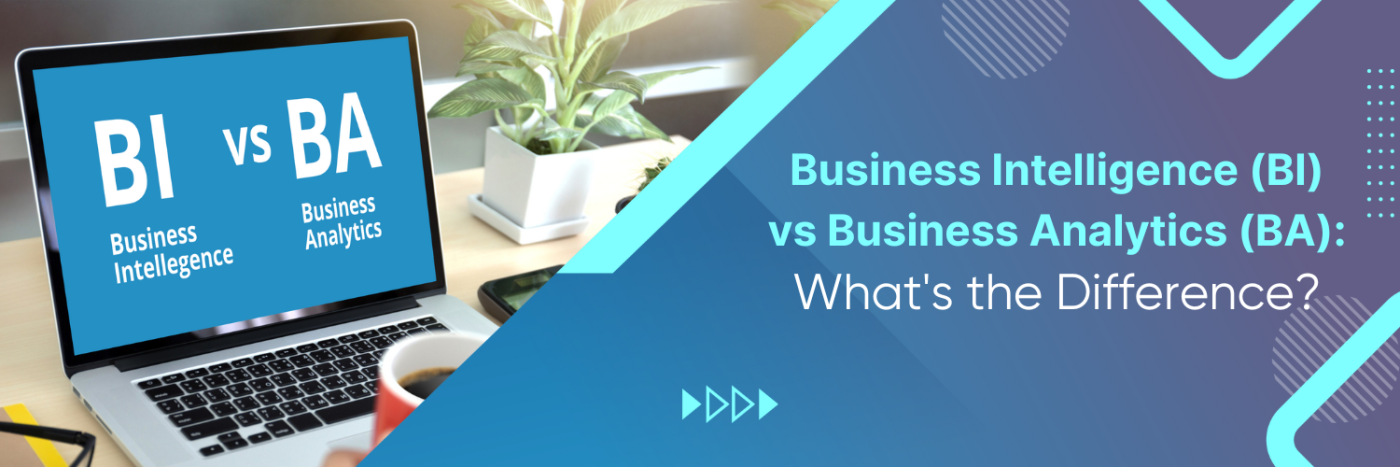 Business Intelligence (BI) vs Business Analytics (BA): What's the Difference?