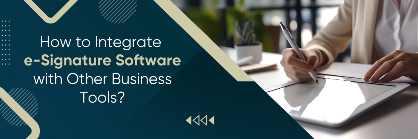 How to Integrate e-Signature Software with Other Business Tools?