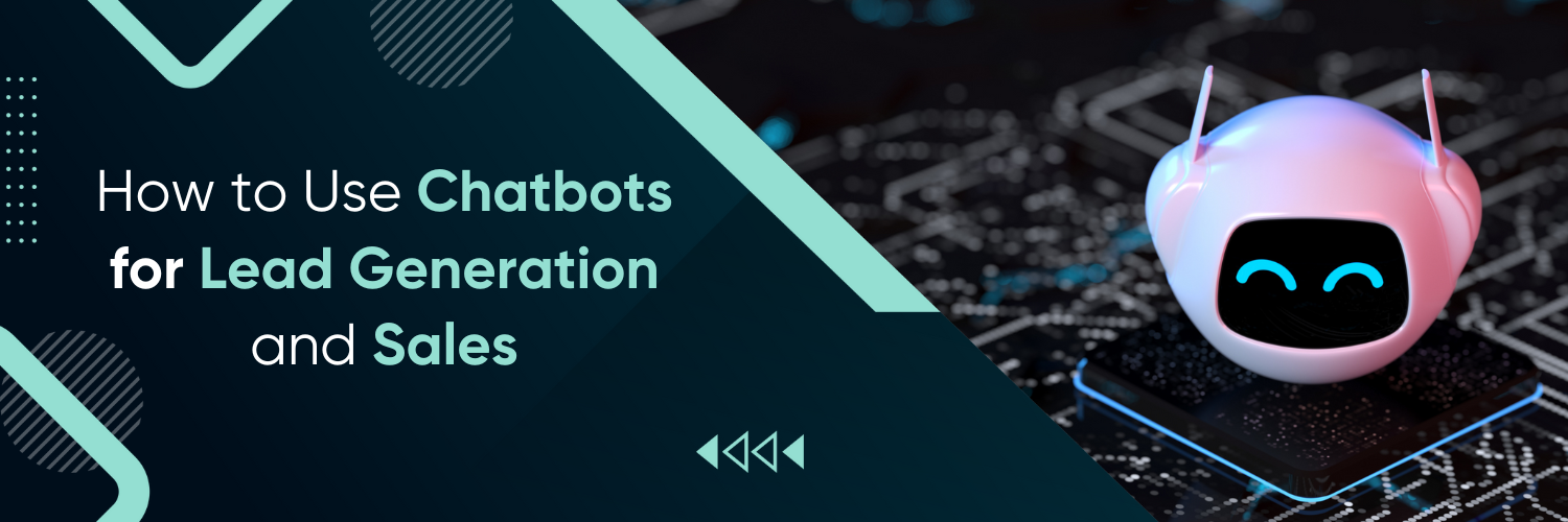 How to Use Chatbots for Lead Generation and Sales