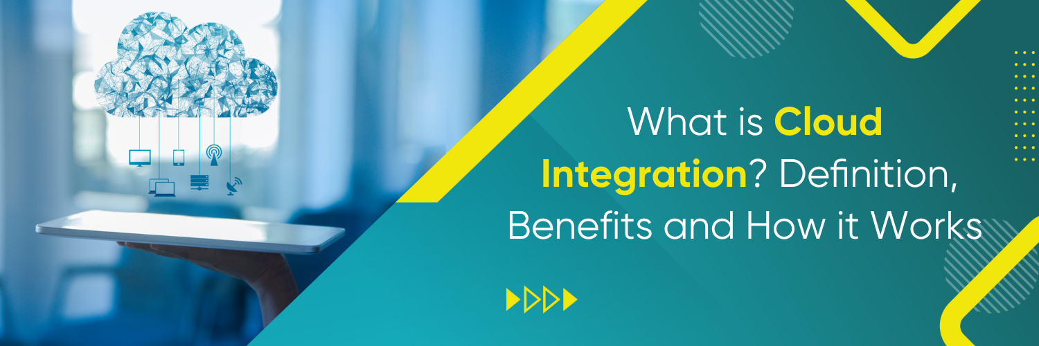 What is Cloud Integration? Definition, Benefits and How it Works