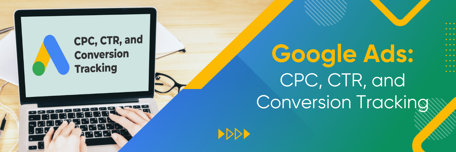 Google Ads: CPC, CTR, and Conversion Tracking