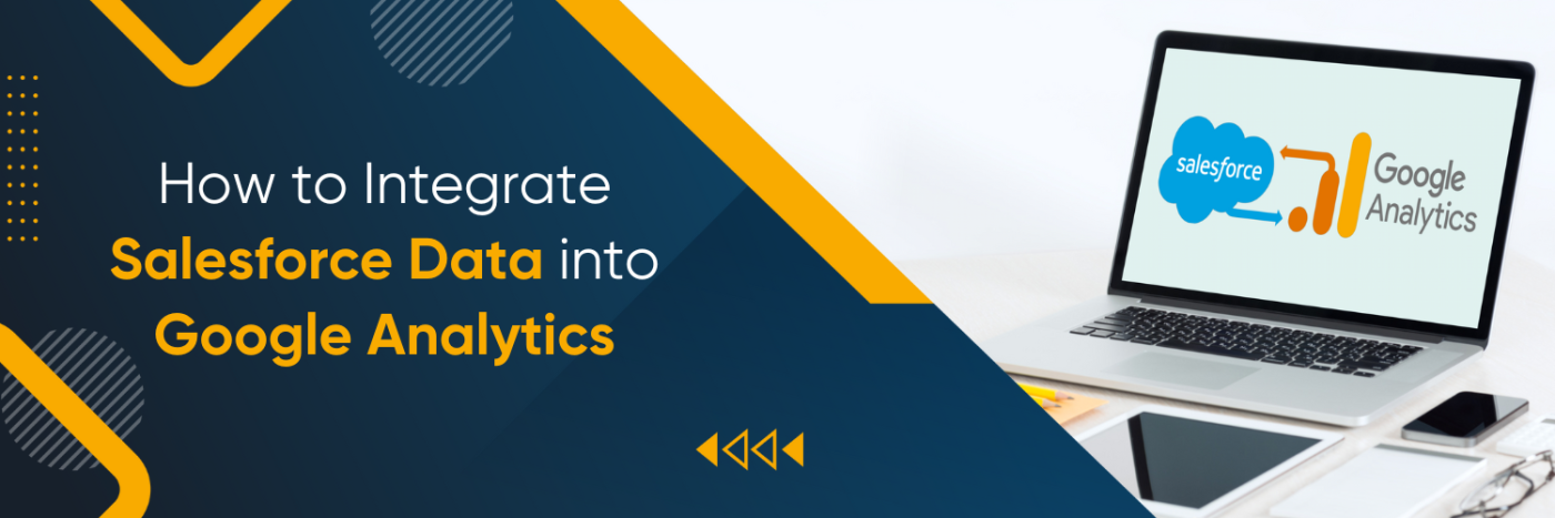 How to Integrate Salesforce Data into Google Analytics: A Comprehensive Guide