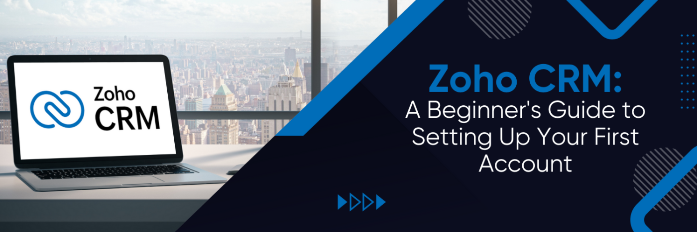 Zoho CRM: A Beginner's Guide to Setting Up Your First Account