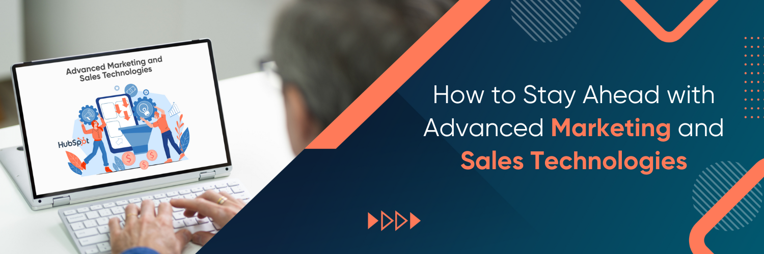 How to Stay Ahead with Advanced Marketing and Sales Technologies