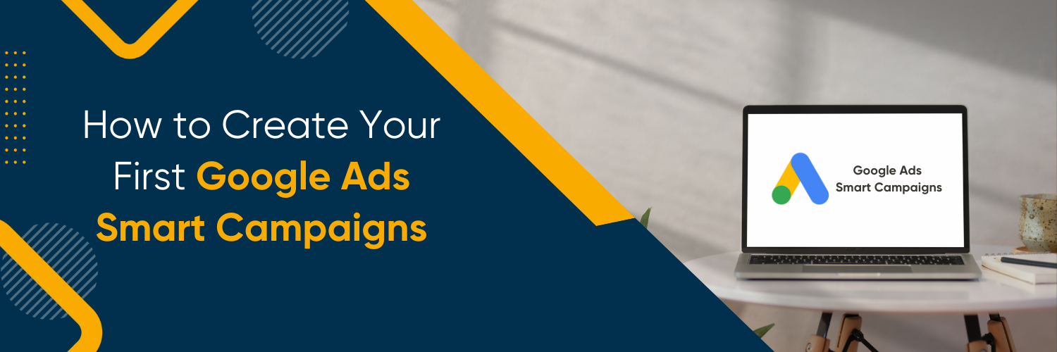 How to Create Your First Google Ads Smart Campaigns